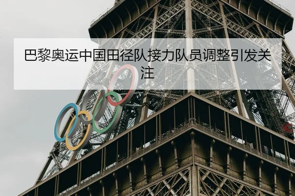 巴黎奥运中国田径队接力队员调整引发关注